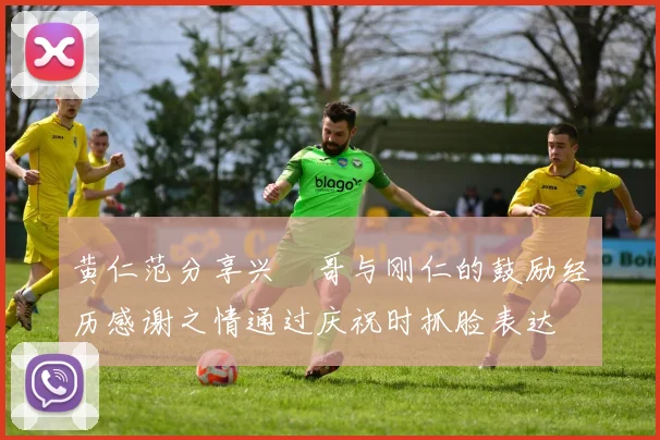 黄仁范分享兴慜哥与刚仁的鼓励经历感谢之情通过庆祝时抓脸表达