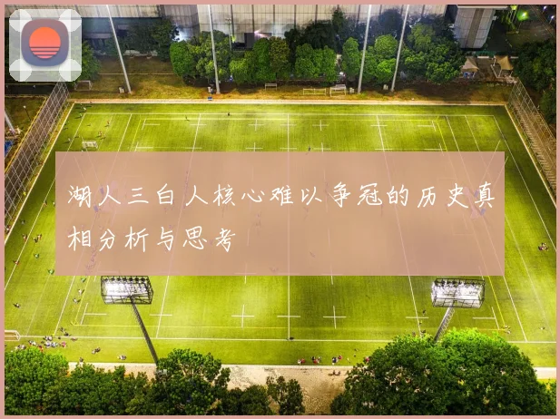 湖人三白人核心难以争冠的历史真相分析与思考