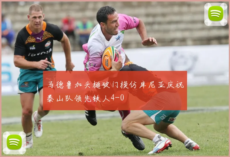 马德鲁加头槌破门模仿库尼亚庆祝泰山队领先铁人4-0