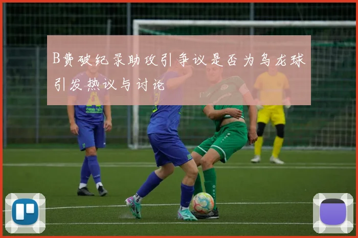 B费破纪录助攻引争议是否为乌龙球引发热议与讨论